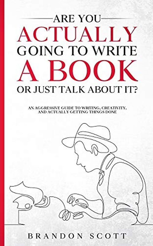 Are You Actually Going To Write A Book Or Just Talk About It?: An aggressive guide to writing, creativity, and actually getting things done (Actually Author Series, Band 1)