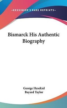 Bismarck His Authentic Biography