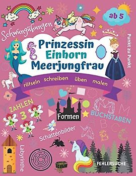 Prinzessin Einhorn Meerjungfrau: Magische Rätsel mit Zahlen und Buchstaben, zauberhafte Schwungübungen, Vorschulbuch, Labyrinthe, Suchbilder, Formen