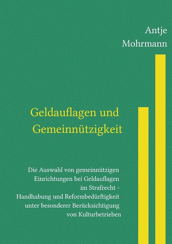 Geldauflagen und Gemeinnützigkeit Die Auswahl von gemeinnützigen Einrichtungen bei Geldauflagen im Strafrecht - Handhabung und Reformbedürftigkeit unter besonderer Berücksichtigung von Kulturbetrieben