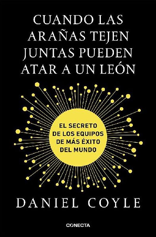 Cuando las arañas tejen juntas pueden atar a un león : el secreto de los equipos de más éxito del mundo