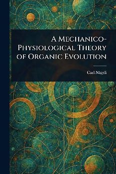 A Mechanico-Physiological Theory of Organic Evolution