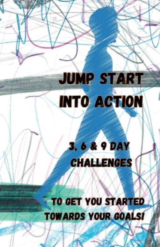 Jump Start Into Action: 3, 6 & 9 Day Challenges to Get You Started Towards Your Goals