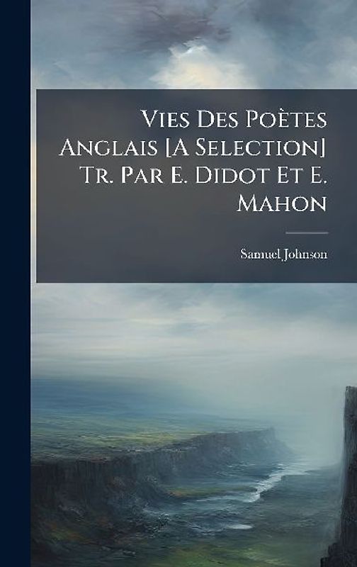 Vies Des Poètes Anglais [A Selection] Tr. Par E. Didot Et E. Mahon