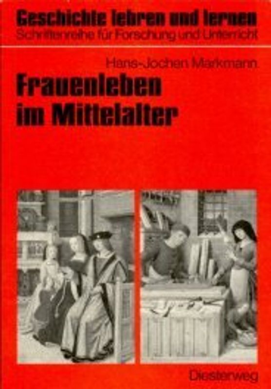 Frauenleben im Mittelalter. Frauengeschichte in Forschung und Unterrichtspraxis