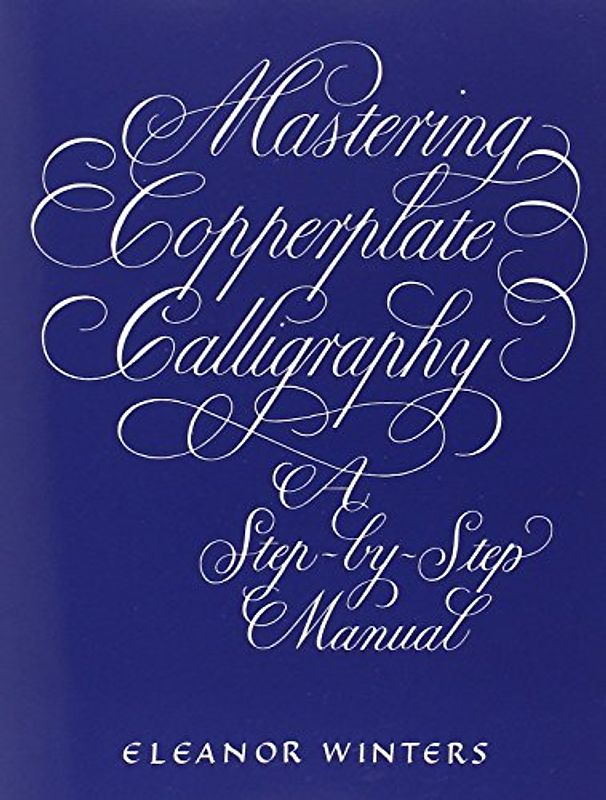 Mastering Copperplate Calligraphy (Lettering, Calligraphy, Typography) - Winters, Eleanor
