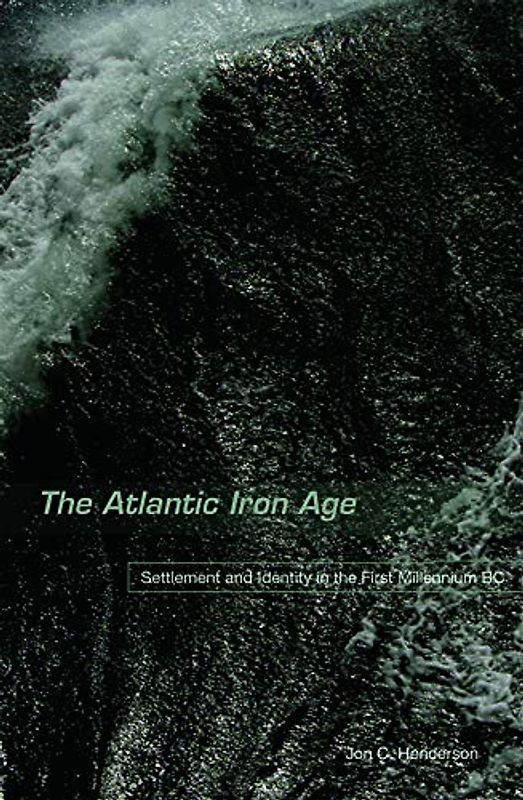 The Atlantic Iron Age: Settlement and Identity in the First Millennium BC