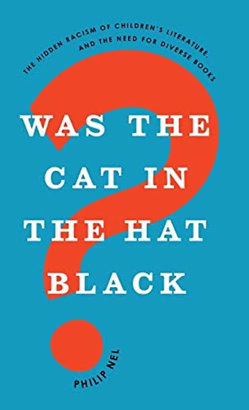 Was the Cat in the Hat Black?: The Hidden Racism of Children's Literature, and the Need for Diverse Books