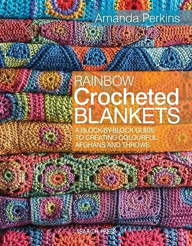 Rainbow Crocheted Blankets: A Block-by-Block Guide to Creating Colourful Afghans and Throws