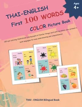 THAI - ENGLISH First 100 WORDS COLOR Picture Book: 100 eye-catching illustrations/ photographs of familiar things, each with big labels color printed ... and comprehension (Learn Thai Language)