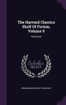 The Harvard Classics Shelf Of Fiction, Volume 5: Vanity Fair