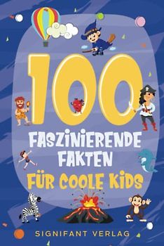 100 faszinierende Fakten für coole Kids: Spannendes Wissen für clevere Jungs und Mädchen