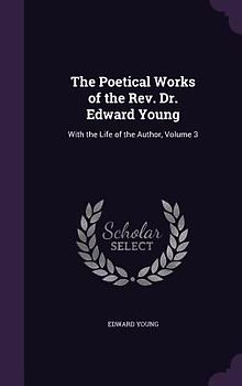 The Poetical Works of the Rev. Dr. Edward Young: With the Life of the Author, Volume 3