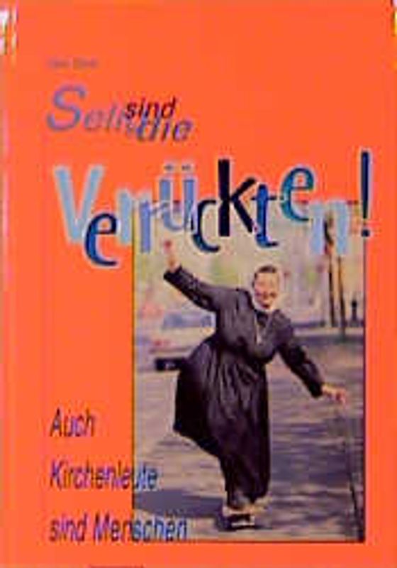 Selig sind die Verrückten!. Auch Kirchenleute sind Menschen