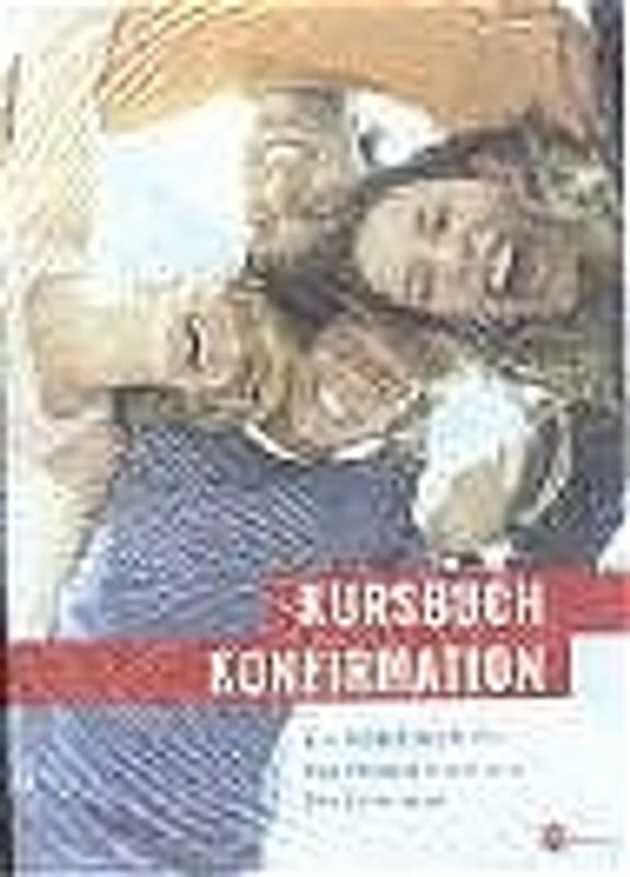 Kursbuch Konfirmation - Das neue Programm | Arbeitsbuch, gelochte Loseblattsammlung. Ein Arbeitsbuch für Konfirmandinnen und Konfirmanden.