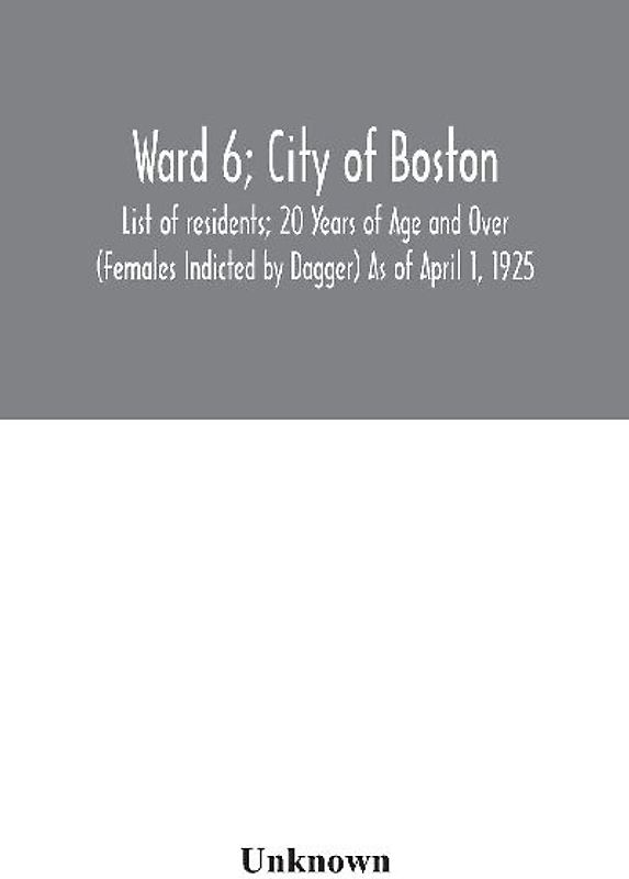 Ward 6; City of Boston; List of residents; 20 Years of Age and Over (Females Indicted by Dagger) As of April 1, 1925
