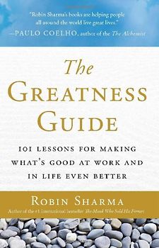The Greatness Guide: 101 Lessons for Making What's Good at Work and in Life Even Better - Robin Sharma