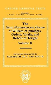 The Gesta Normannorum Ducum of William of Jumieges, Orderic Vitalis, and Robert of Torigni