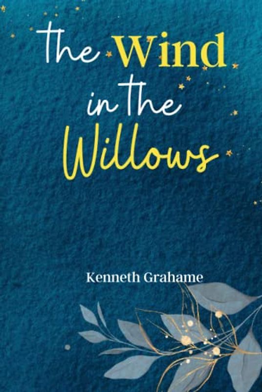 The Wind in the Willows: Escape to the Enchanting World of 'The Wind in the Willows', a Timeless Tale of Friendship, Adventure, and the Magic of Nature!