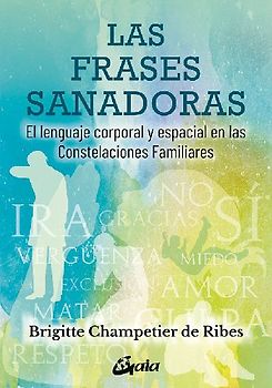 Las frases sanadoras : el lenguaje corporal y espacial en las constelaciones familiares
