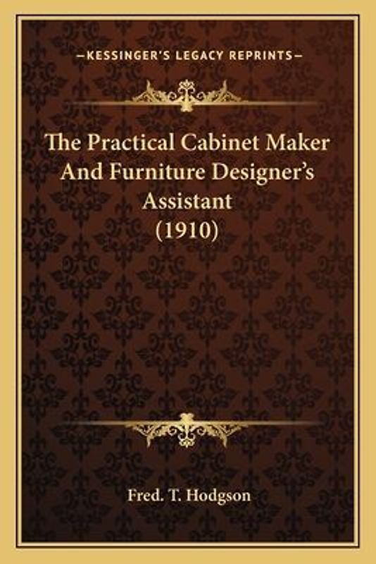 The Practical Cabinet Maker and Furniture Designer's Assistant (1910)