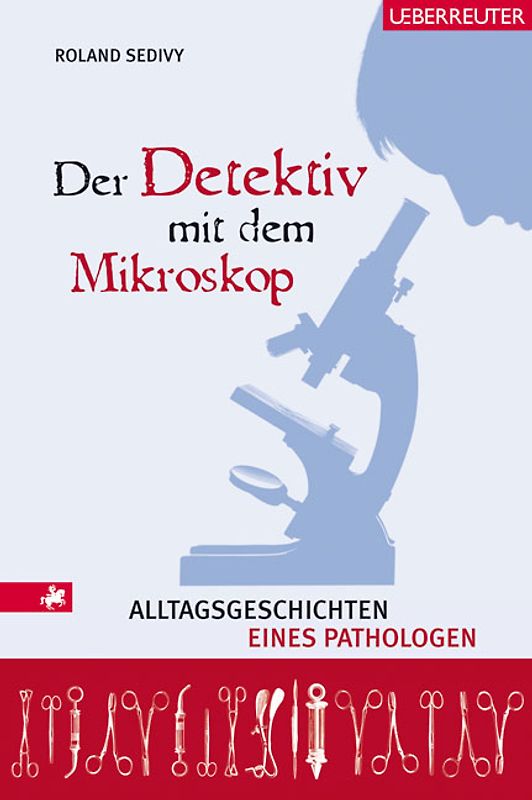 Der Detektiv mit dem Mikroskop. Alltagsgeschichten eines Pathologen