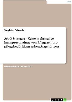 ArbG Stuttgart - Keine mehrmalige Inanspruchnahme von Pflegezeit pro pflegebedürftigen nahen Angehörigen