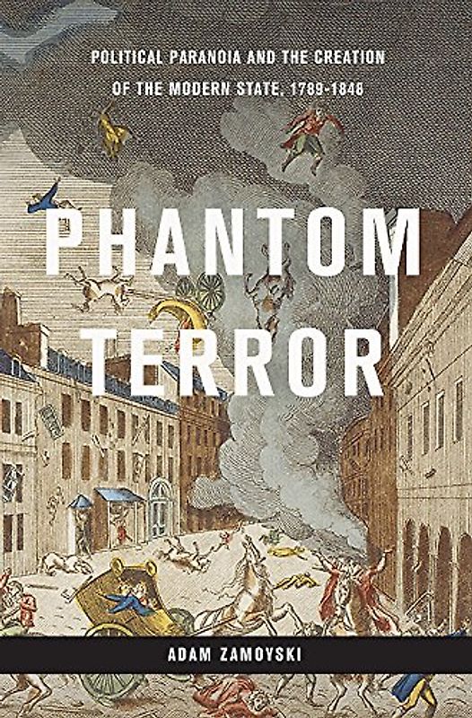 Phantom Terror: Political Paranoia and the Creation of the Modern State, 1789-1848 - Zamoyski, Adam