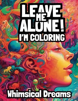 Leave Me Alone I'm Coloring Whimsical Dreams: Mindfulness Coloring for Adult Relaxation