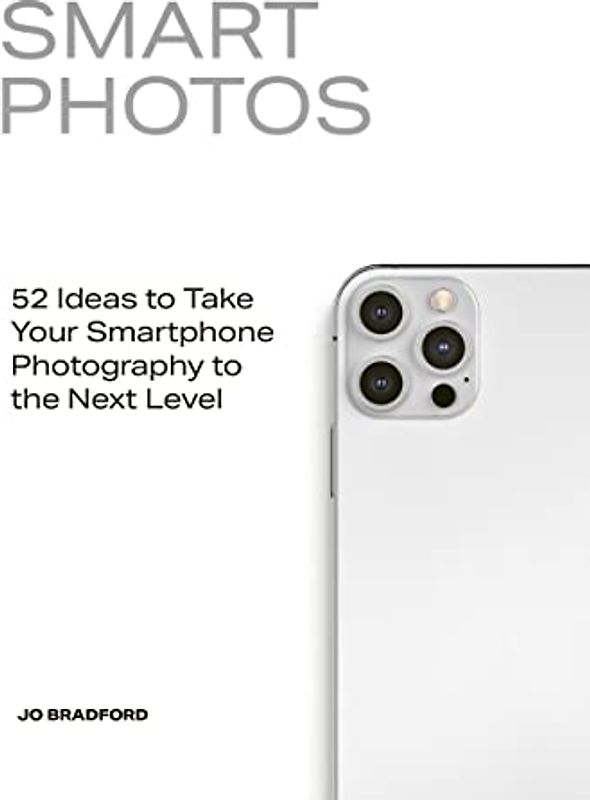 Smart Photos: 52 Ideas To Take Your Smartphone Photography to the Next Level