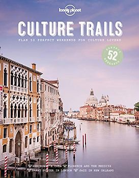 Lonely Planet Culture Trails 1: 52 Perfect Weekends for Culture Lovers