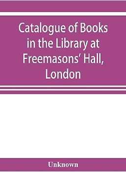 Catalogue of books in the Library at Freemasons' Hall, London