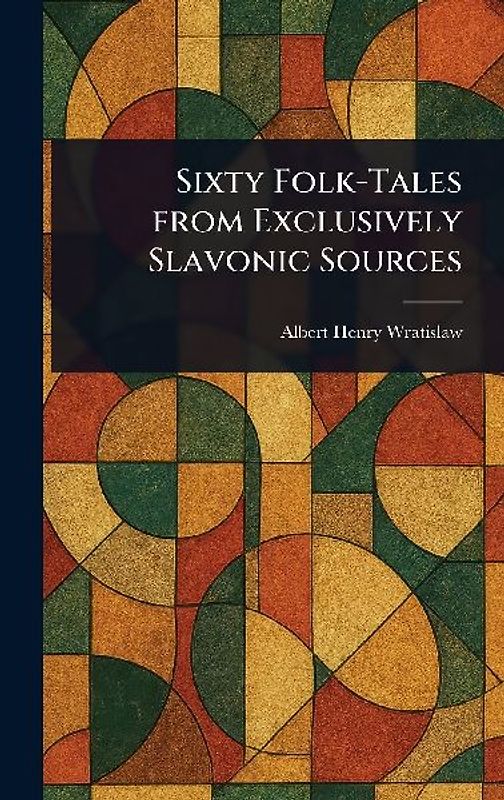 Sixty Folk-Tales From Exclusively Slavonic Sources