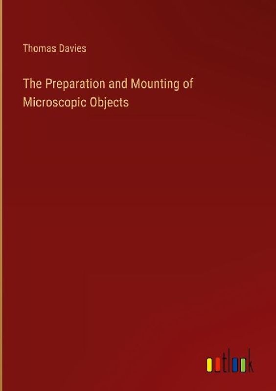The Preparation and Mounting of Microscopic Objects
