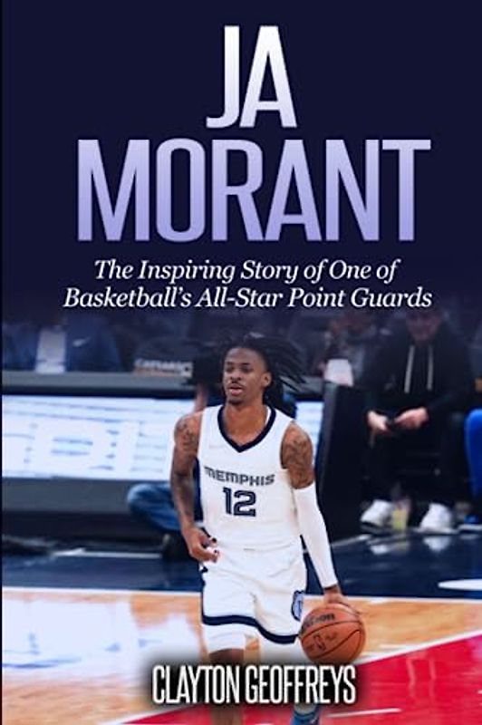 Ja Morant: The Inspiring Story of One of Basketball’s All-Star Point Guards (Basketball Biography Books)