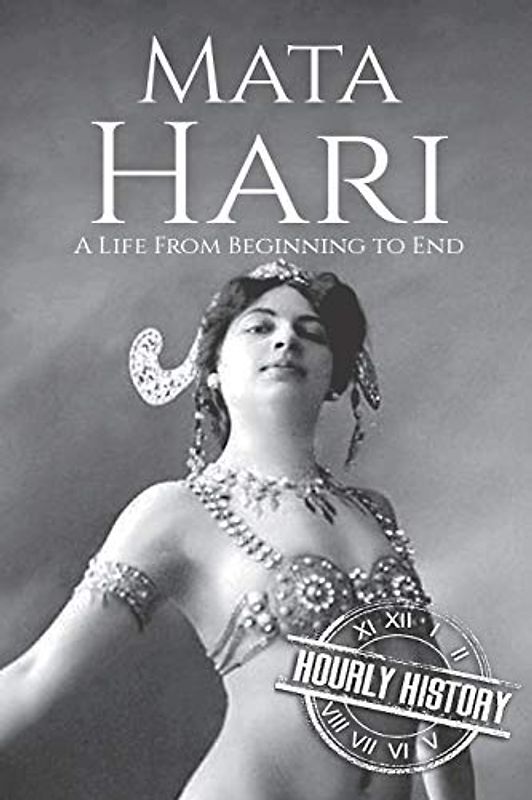 Mata Hari: A Life From Beginning to End (World War 1)