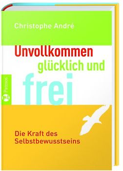 Unvollkommen, glücklich und frei. Die Kraft des Selbstbewusstseins