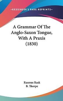 A Grammar Of The Anglo-Saxon Tongue, With A Praxis (1830)