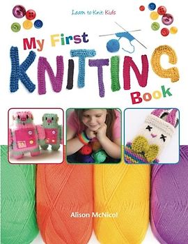 My First Knitting Book: Learn To Knit: Kids - McNicol, Alison