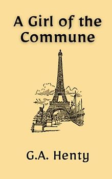 A Girl of the Commune A Tale of Two Sieges of Paris: A Classic Historical Fiction Novel (Annotated)
