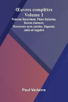 uvres compl tes - Volume 1; Po mes Saturniens, F tes Galantes, Bonne chanson, Romances sans paroles, Sagesse, Jadis et nagu re