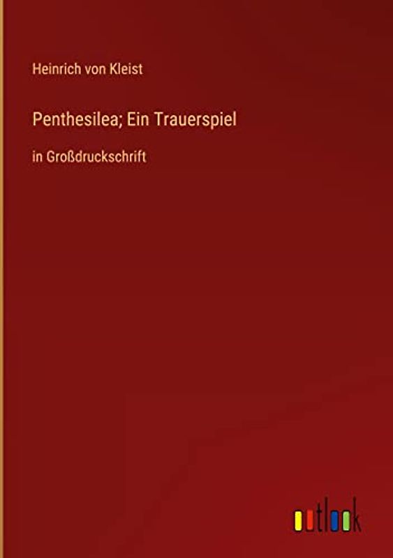 Penthesilea; Ein Trauerspiel: in Großdruckschrift