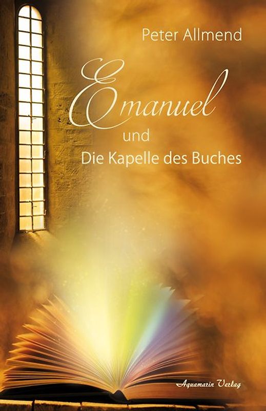 Emanuel und die Kapelle des Buches. Gibt es ein Leben nach dem Tod? Wie finden wir Lebensfreude? Mit Spiritualität, Mystik und christlichen Werten Antworten auf die Fragen des Lebens finden