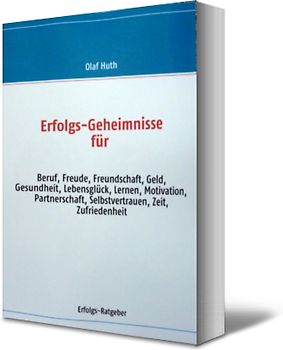 Erfolgs-Geheimnisse für Beruf, Freude, Freundschaft,  Geld, Gesundheit, Lebensglück, Lernen, Motivation,  Partnerschaft, Selbstvertrauen, Zeit, Zufriedenheit