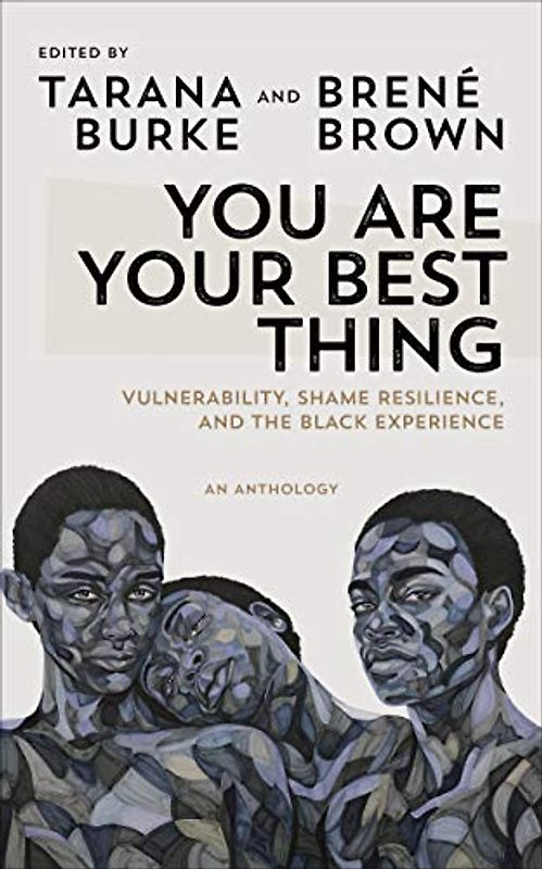 You Are Your Best Thing: Vulnerability, Shame Resilience and the Black Experience: An anthology