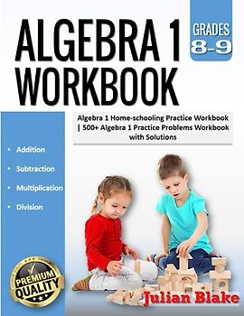 Algebra 1 Workbook: Algebra 1 Home-schooling Practice Workbook |500+ Algebra 1 Practice Problems Workbook with Solutions