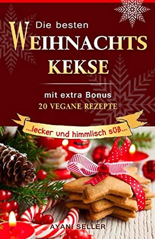 Die besten Weihnachtskekse : lecker und himmlisch süß: mit extra Bonus 20 vegane Rezepte