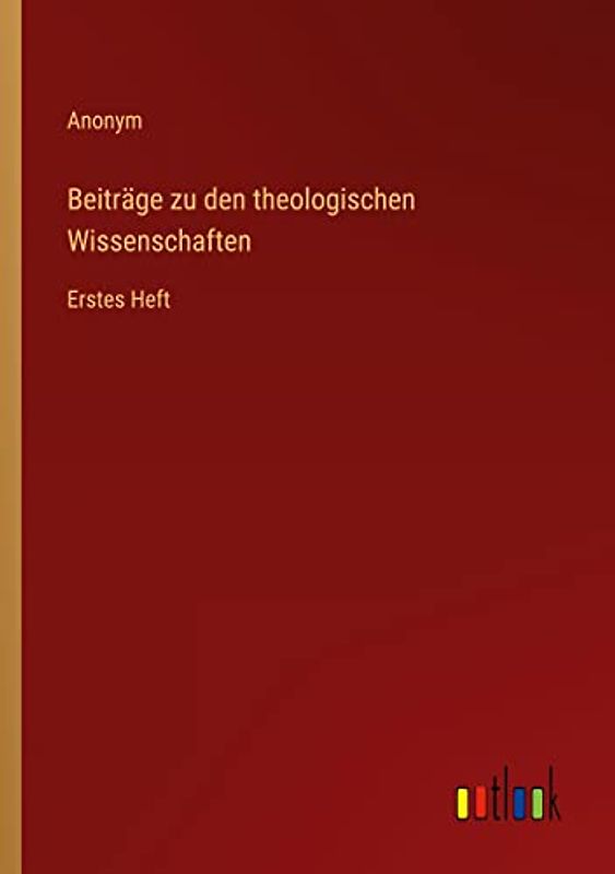 Beiträge zu den theologischen Wissenschaften: Erstes Heft