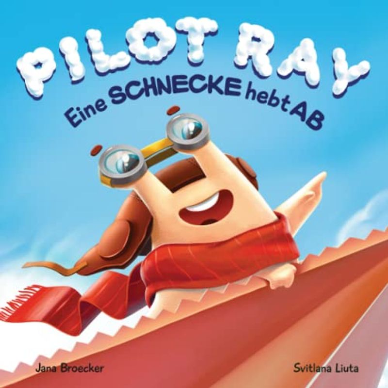 Pilot Ray - Eine Schnecke hebt ab (Die Abenteuer der kleinen Schnecke Ray, Band 1)