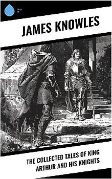 The Collected Tales of King Arthur and His Knights